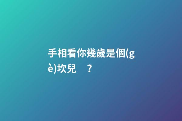 手相看你幾歲是個(gè)坎兒？